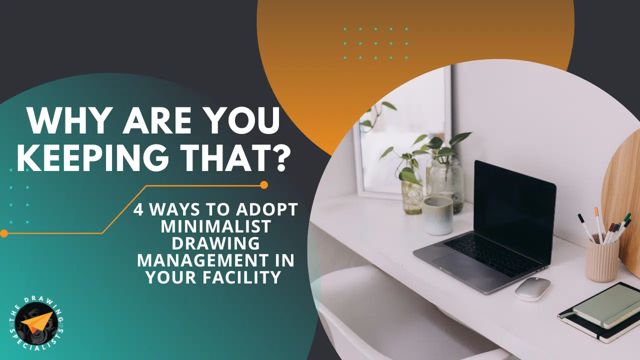 Why Are You Keeping That? 4 Ways to Adopt Minimalist Drawing Management in Your Facility 